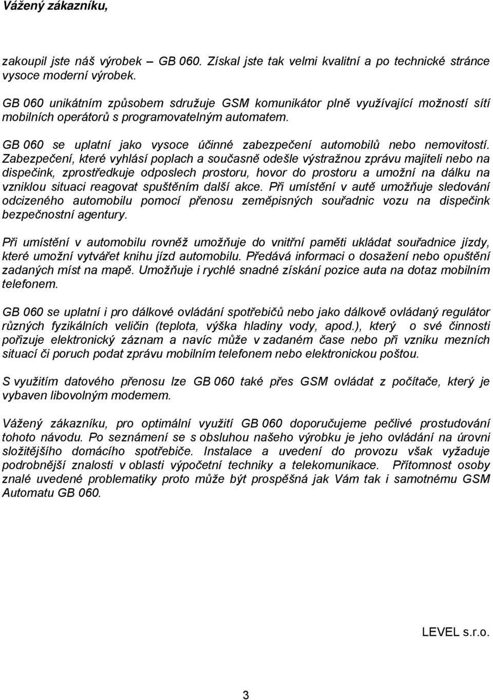 GB 060 se uplatní jako vysoce účinné zabezpečení automobilů nebo nemovitostí.
