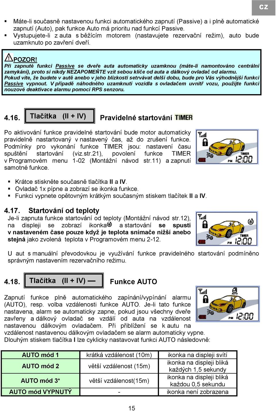 Při zapnuté funkci Passive se dveře auta automaticky uzamknou (máte-li namontováno centrální zamykání), proto si nikdy NEZAPOMEŇTE vzít sebou klíče od auta a dálkový ovladač od alarmu.