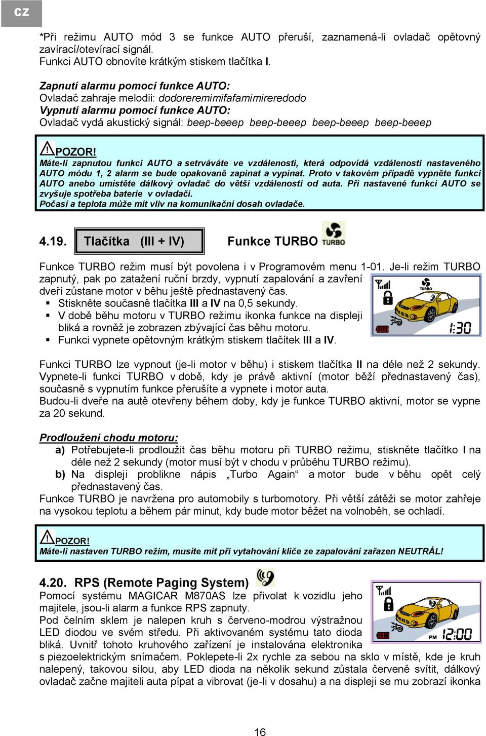 POZOR! Máte-li zapnutou funkci AUTO a setrváváte ve vzdálenosti, která odpovídá vzdálenosti nastaveného AUTO módu 1, 2 alarm se bude opakovaně zapínat a vypínat.