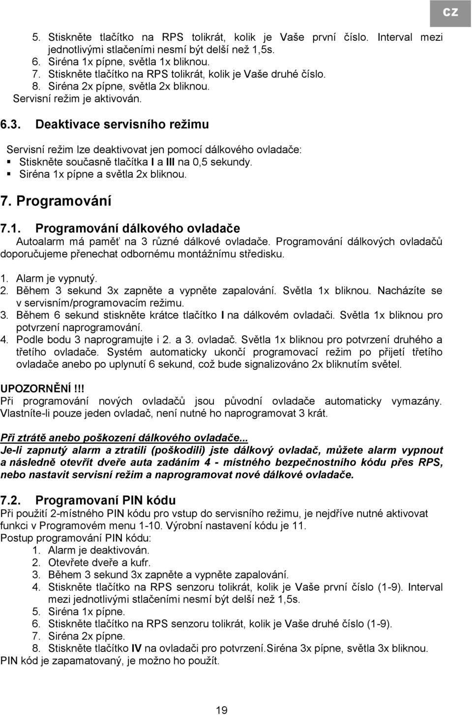 Deaktivace servisního režimu Servisní režim lze deaktivovat jen pomocí dálkového ovladače: Stiskněte současně tlačítka I a III na 0,5 sekundy. Siréna 1x