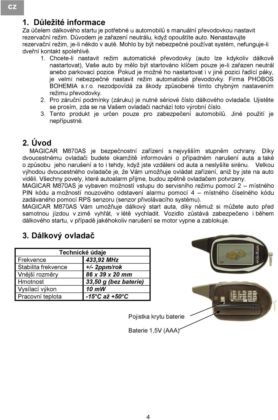 Chcete-li nastavit režim automatické převodovky (auto lze kdykoliv dálkově nastartovat), Vaše auto by mělo být startováno klíčem pouze je-li zařazen neutrál anebo parkovací pozice.