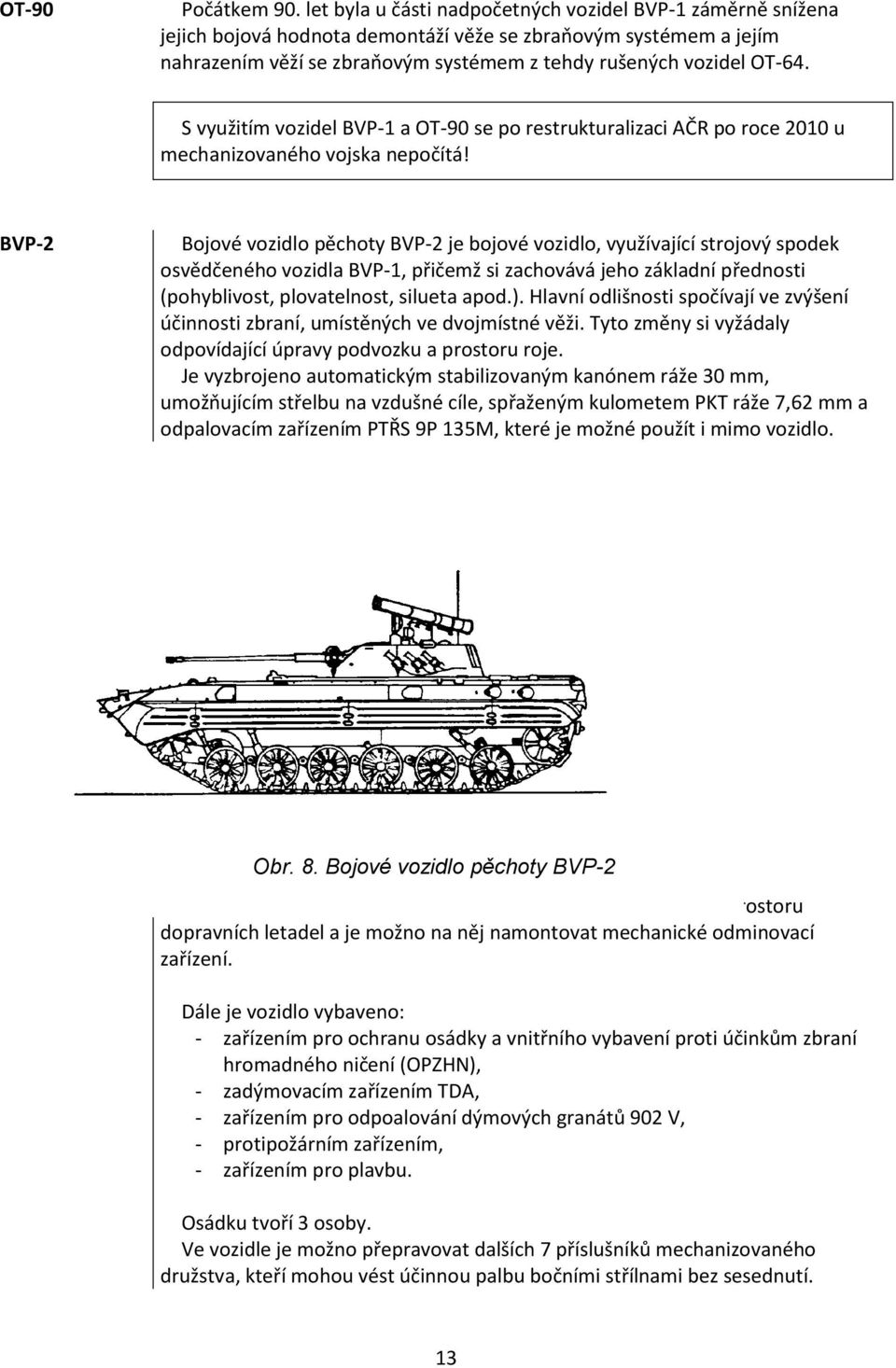 S využitím vozidel BVP-1 a OT-90 se po restrukturalizaci AČR po roce 2010 u mechanizovaného vojska nepočítá!