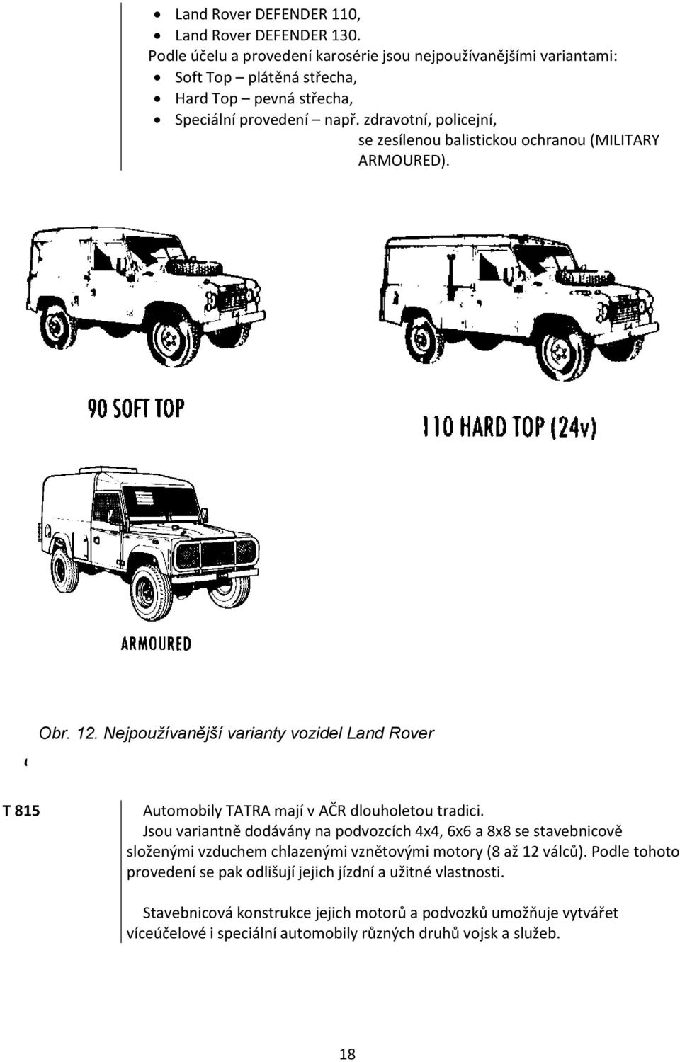 Nejpoužívanější varianty vozidel Land Rover adní TTD vozidel Land Rover DEFENDER 90 (110) [14] T 815 Automobily TATRA mají v AČR dlouholetou tradici.