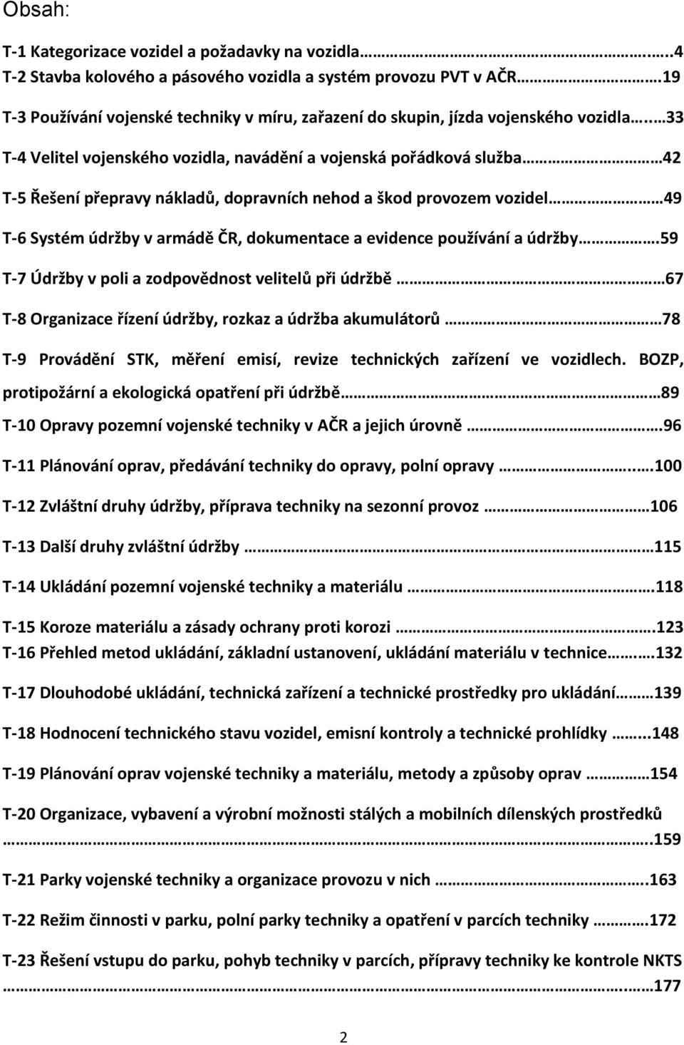 . 33 T-4 Velitel vojenského vozidla, navádění a vojenská pořádková služba 42 T-5 Řešení přepravy nákladů, dopravních nehod a škod provozem vozidel 49 T-6 Systém údržby v armádě ČR, dokumentace a