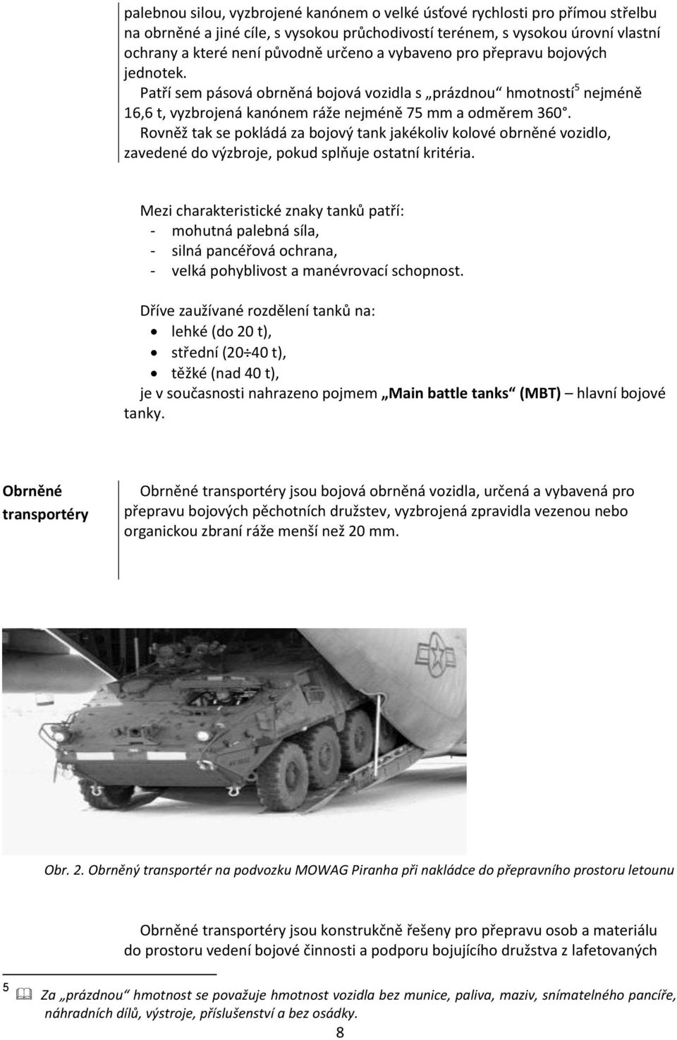 Rovněž tak se pokládá za bojový tank jakékoliv kolové obrněné vozidlo, zavedené do výzbroje, pokud splňuje ostatní kritéria.