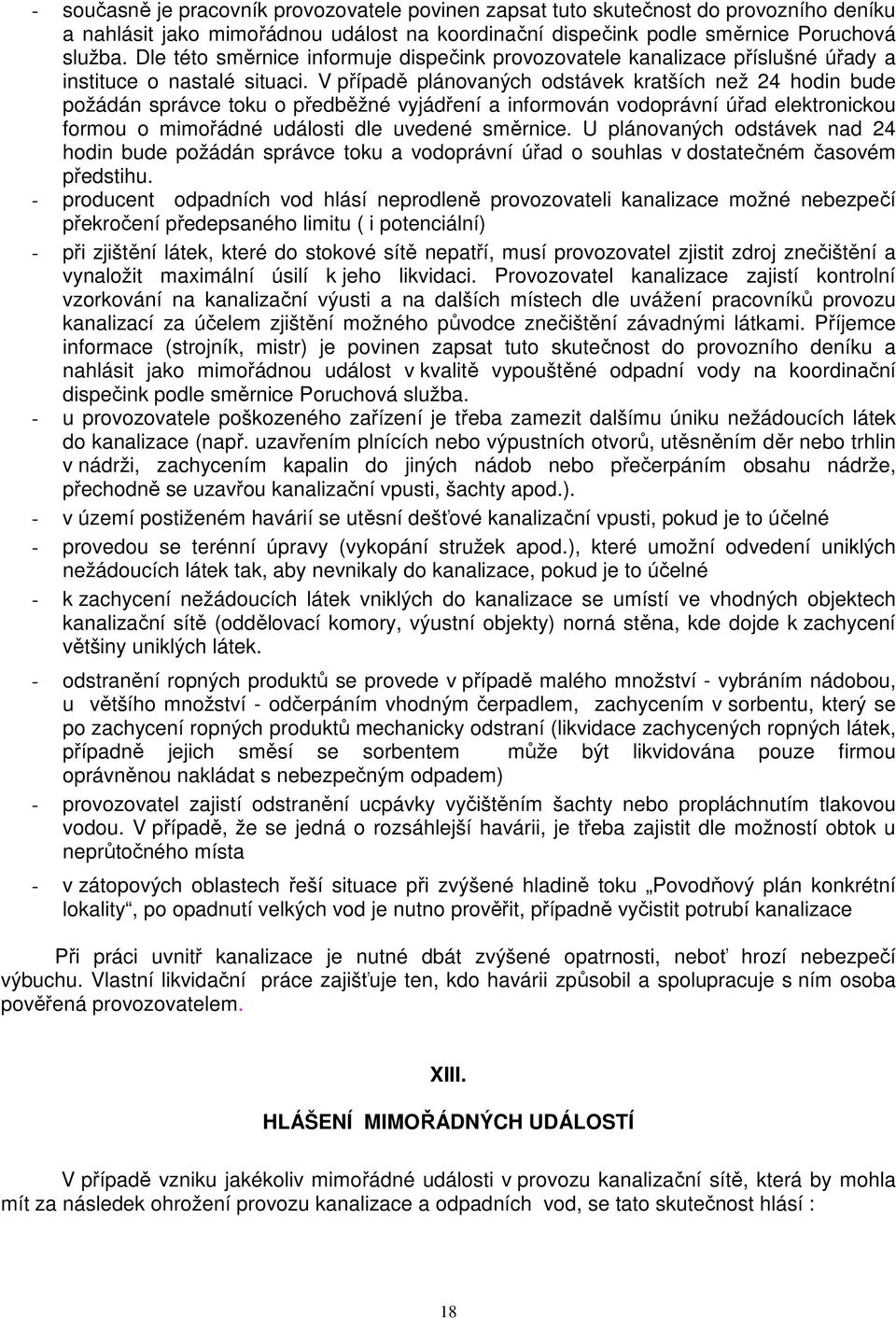 V případě plánovaných odstávek kratších než 24 hodin bude požádán správce toku o předběžné vyjádření a informován vodoprávní úřad elektronickou formou o mimořádné události dle uvedené směrnice.