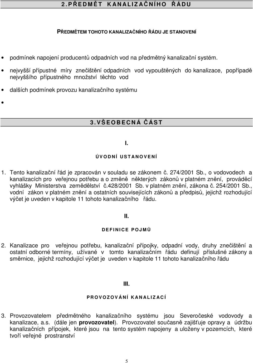 V Š E O B E C N Á ČÁ S T I. Ú V O D N Í U S T A N O V E N Í 1. Tento kanalizační řád je zpracován v souladu se zákonem č. 274/2001 Sb.