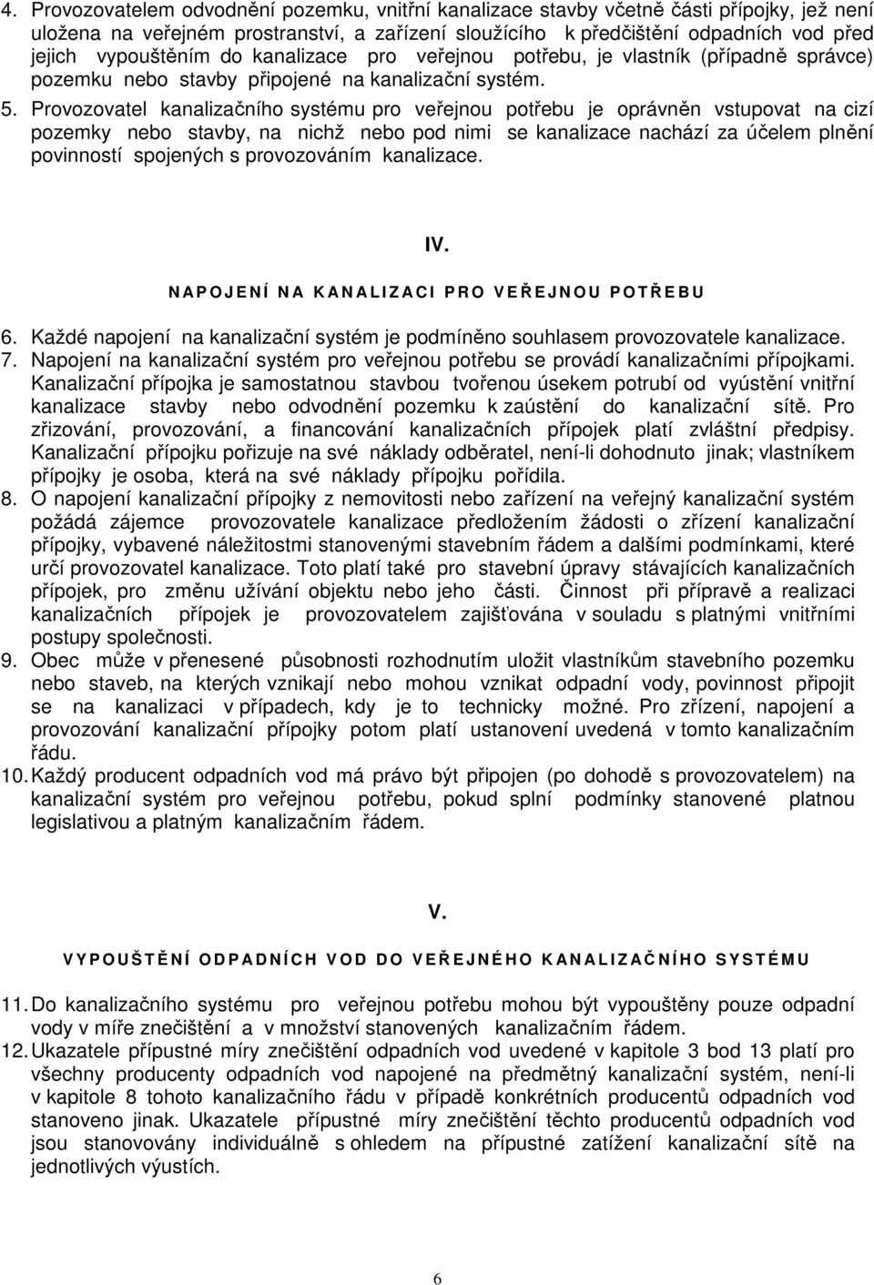 Provozovatel kanalizačního systému pro veřejnou potřebu je oprávněn vstupovat na cizí pozemky nebo stavby, na nichž nebo pod nimi se kanalizace nachází za účelem plnění povinností spojených s