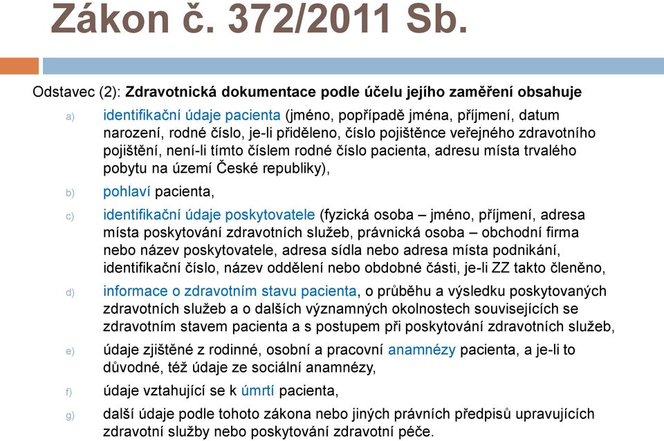 pojištěnce veřejného zdravotního pojištění, není-li tímto číslem rodné číslo pacienta, adresu místa trvalého pobytu na území České republiky), b) pohlaví pacienta, c) identifikační údaje