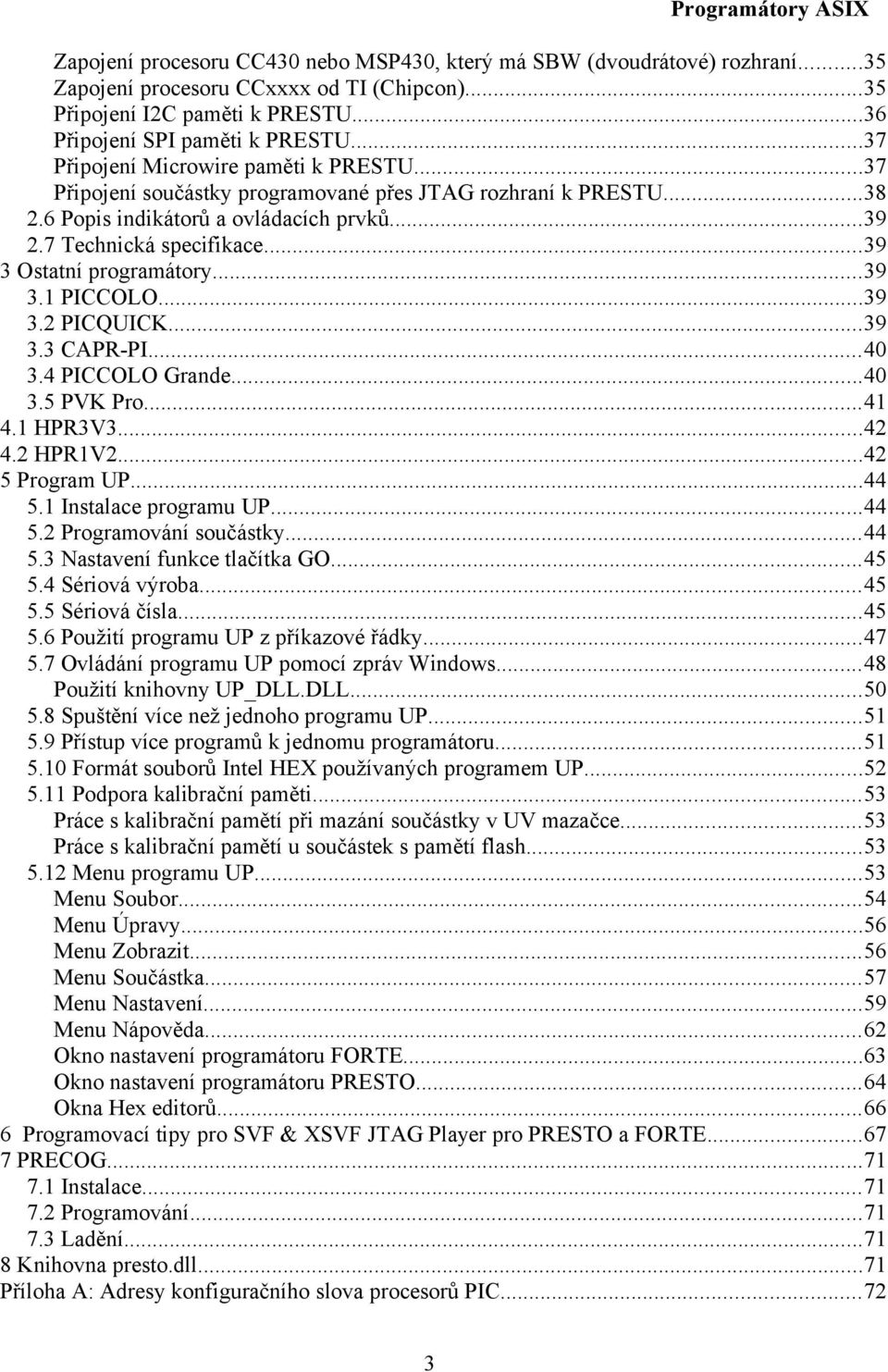 ..39 3 Ostatní programátory...39 3.1 PICCOLO...39 3.2 PICQUICK...39 3.3 CAPR-PI...40 3.4 PICCOLO Grande...40 3.5 PVK Pro...41 4.1 HPR3V3...42 4.2 HPR1V2...42 5 Program UP...44 5.