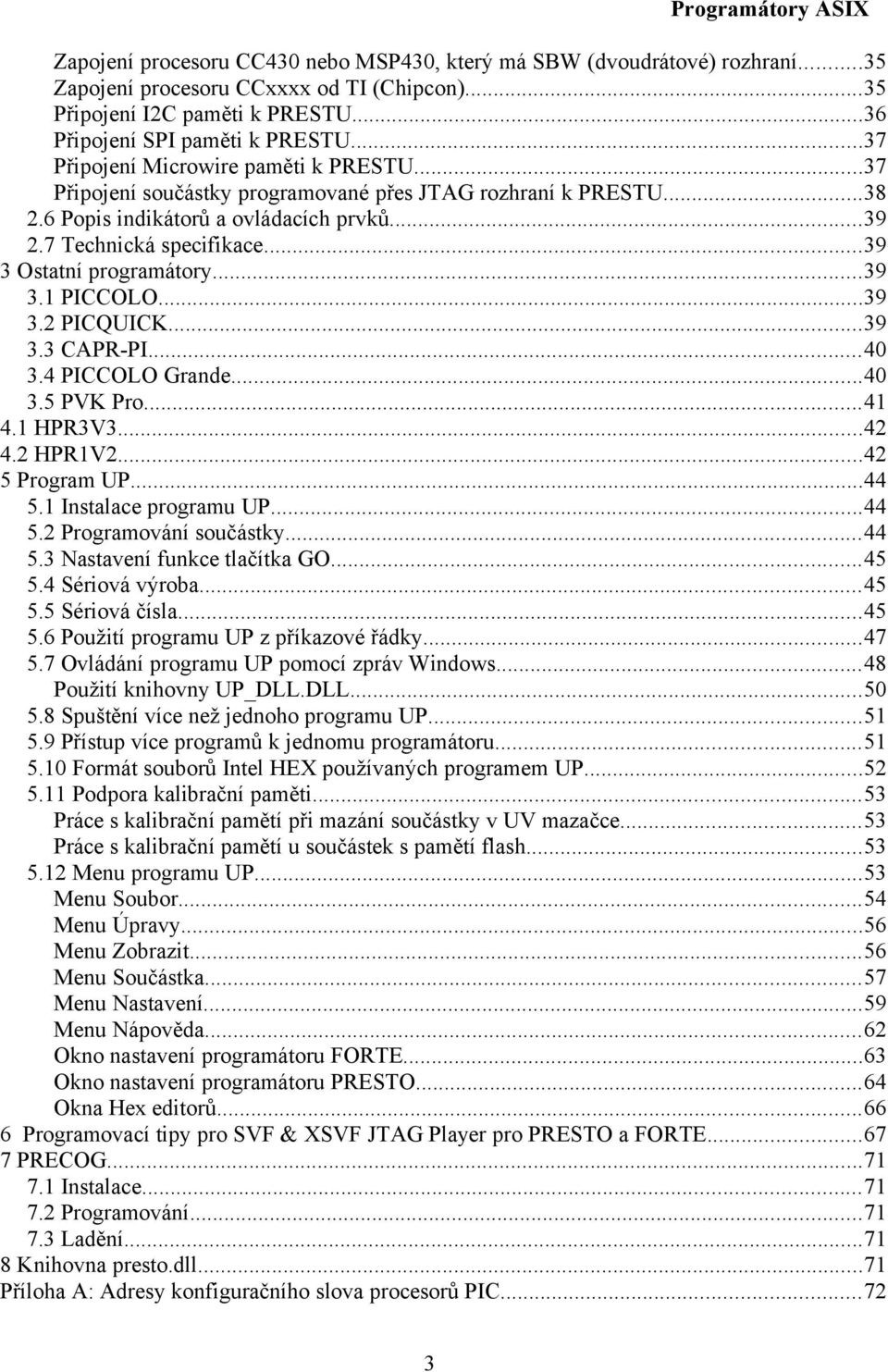 ..39 3 Ostatní programátory...39 3.1 PICCOLO...39 3.2 PICQUICK...39 3.3 CAPR-PI...40 3.4 PICCOLO Grande...40 3.5 PVK Pro...41 4.1 HPR3V3...42 4.2 HPR1V2...42 5 Program UP...44 5.