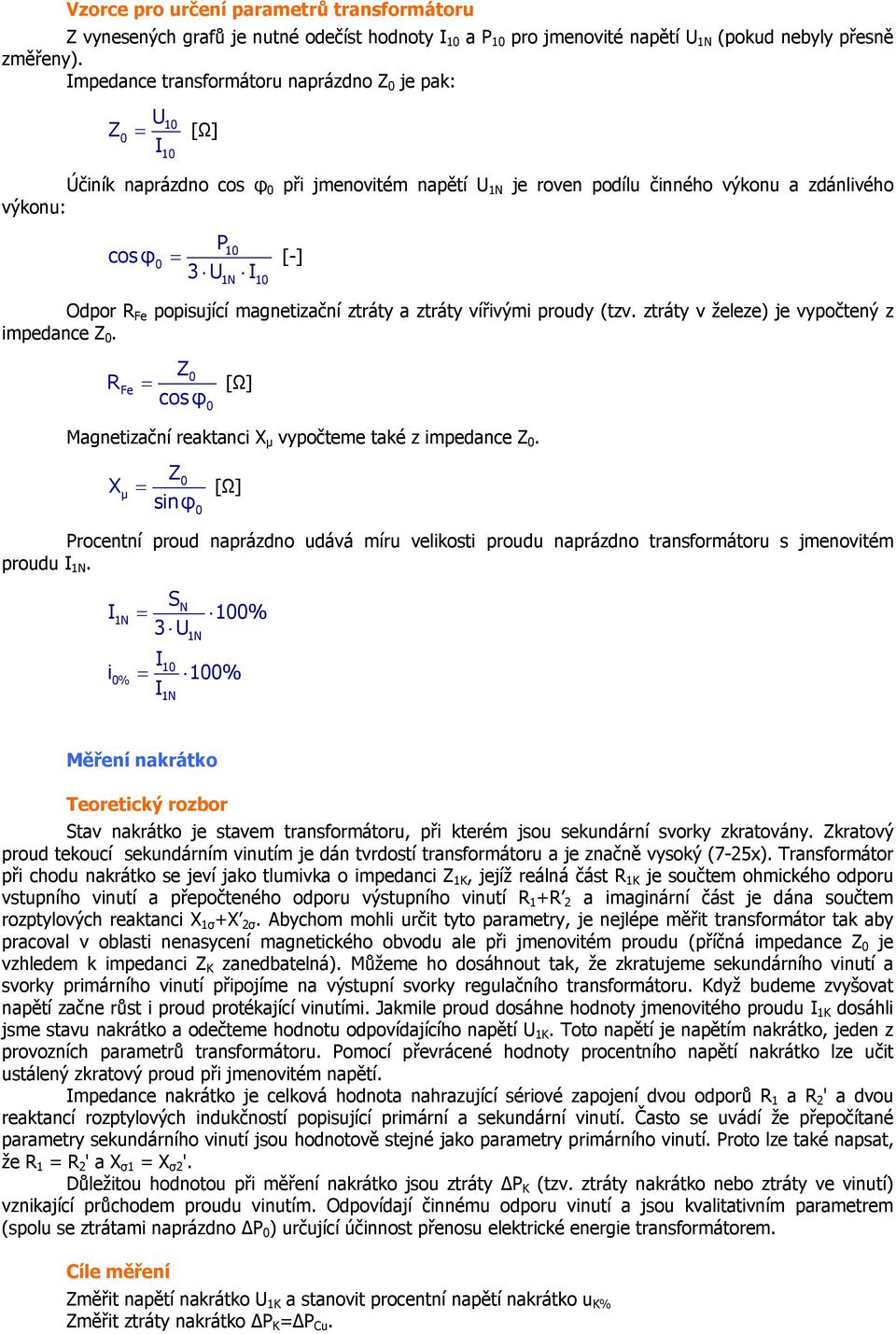 (tzv. ztráty v železe) je vypočtený z impedance. R Fe Magnetizační reaktanci X µ vypočteme také z impedance.