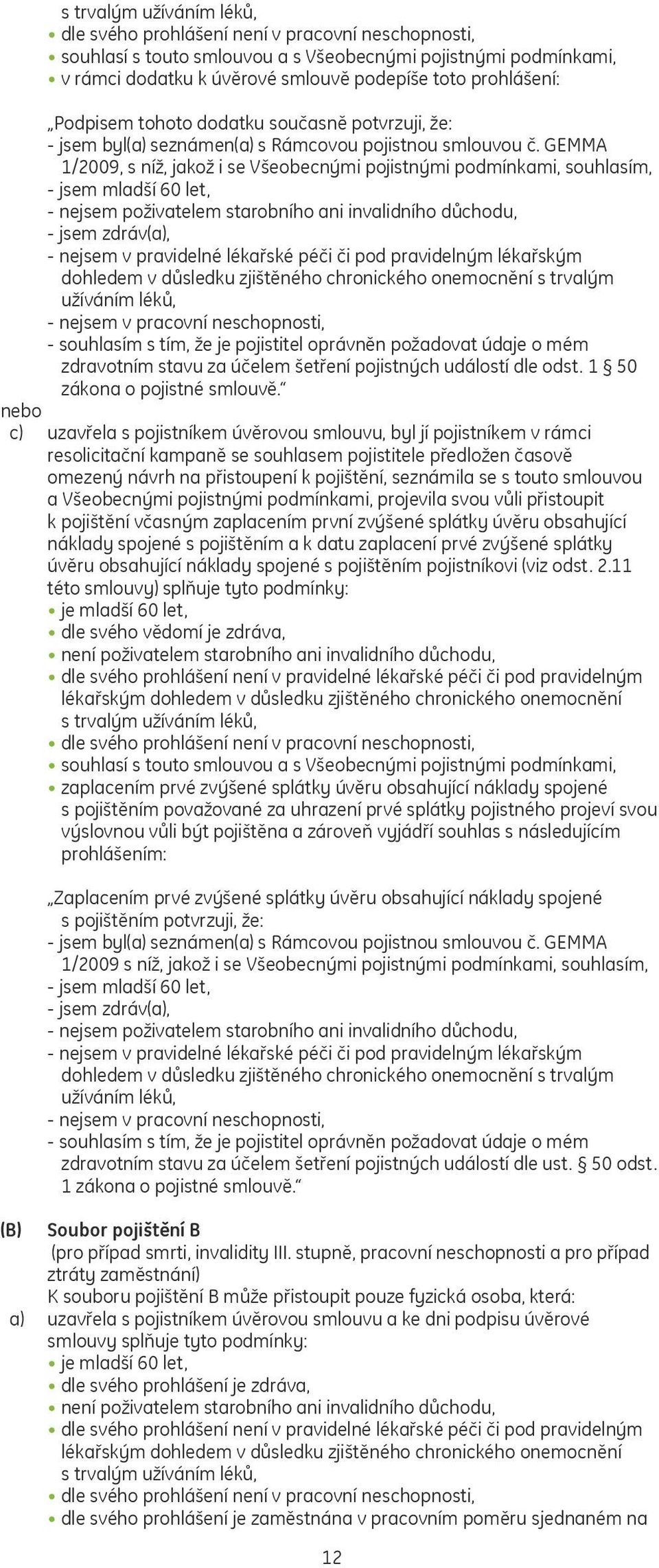 GEMMA 1/2009, s níž, jakož i se Všeobecnými pojistnými podmínkami, souhlasím, - jsem mladší 60 let, - nejsem poživatelem starobního ani invalidního důchodu, - jsem zdráv(a), - nejsem v pravidelné