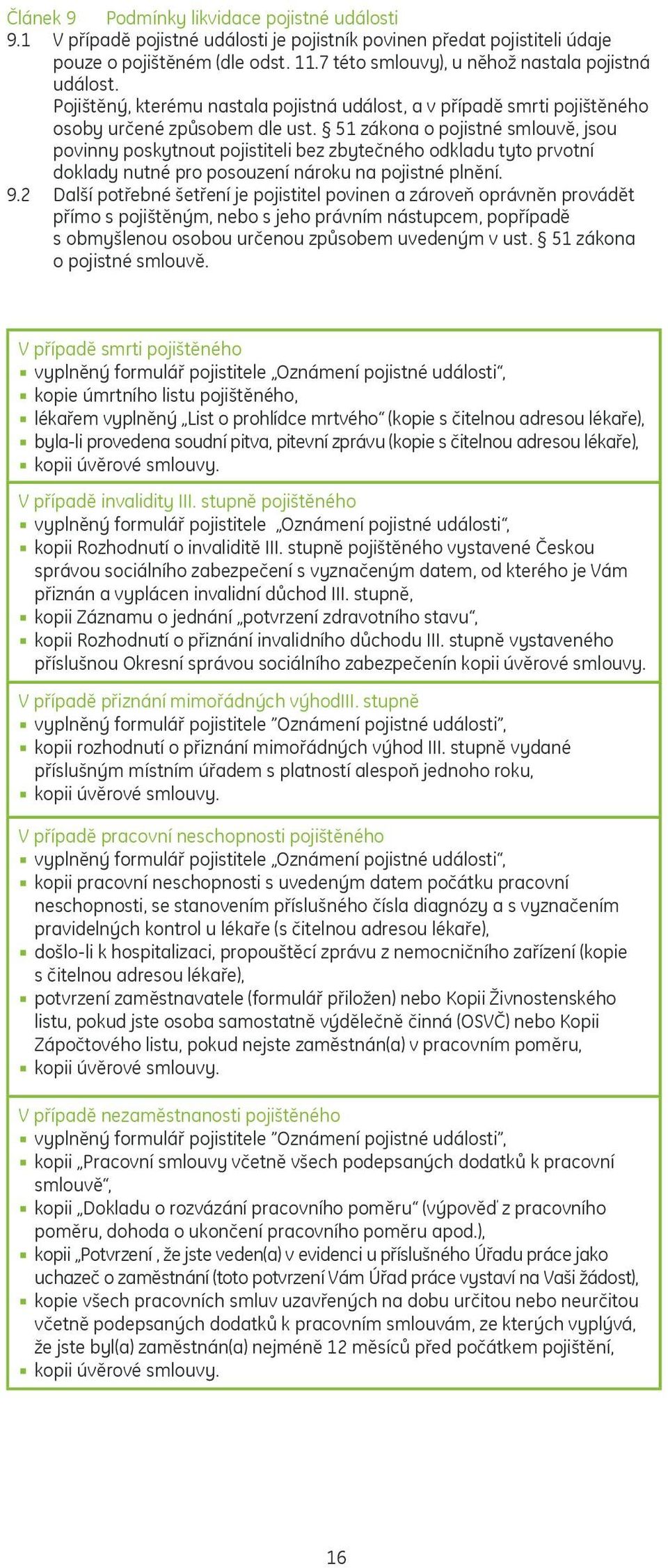 51 zákona o pojistné smlouvě, jsou povinny poskytnout pojistiteli bez zbytečného odkladu tyto prvotní doklady nutné pro posouzení nároku na pojistné plnění. 9.