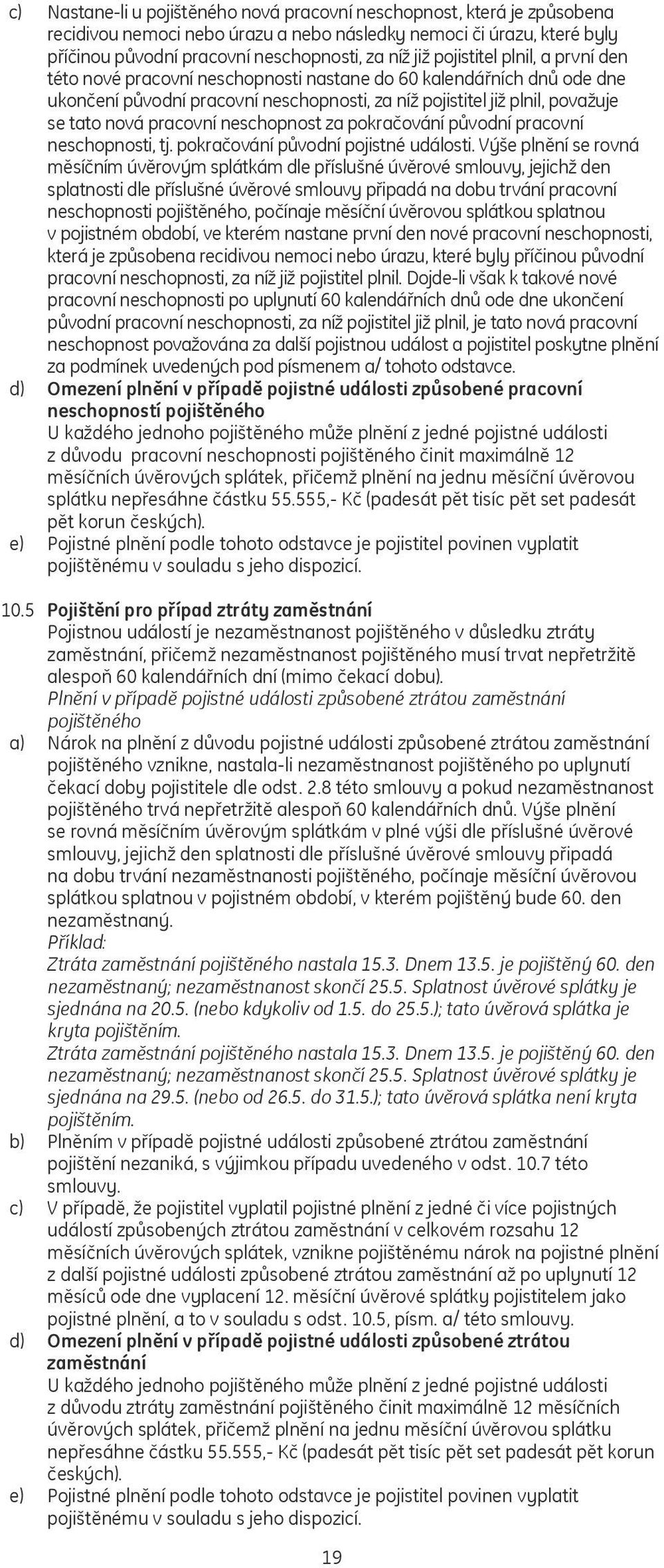 pracovní neschopnost za pokračování původní pracovní neschopnosti, tj. pokračování původní pojistné události.