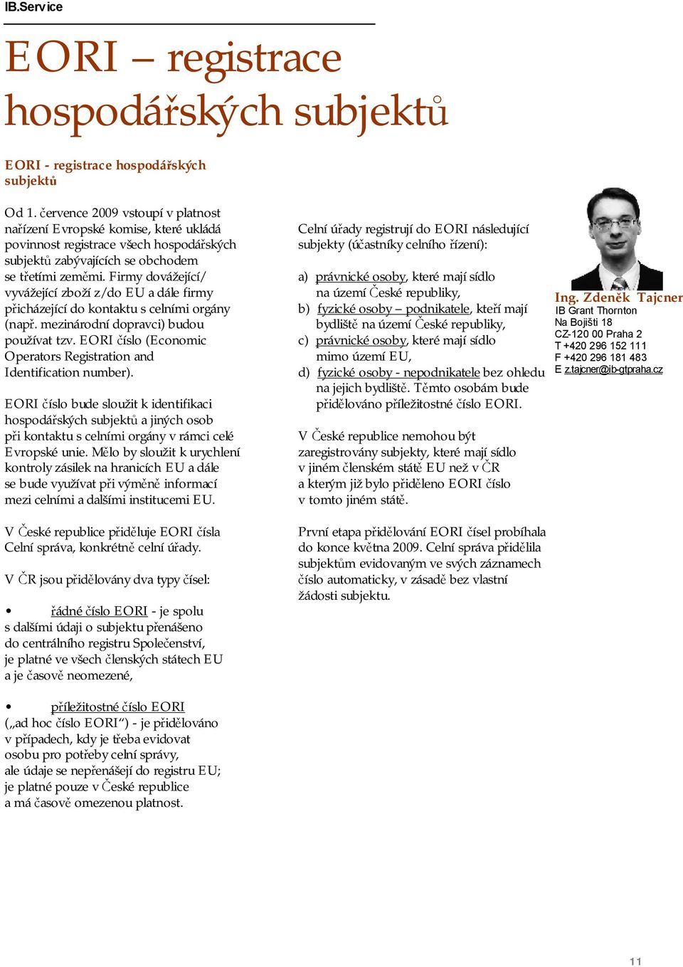 Firmy dovážející/ vyvážející zboží z/do EU a dále firmy přicházející do kontaktu s celními orgány (např. mezinárodní dopravci) budou používat tzv.
