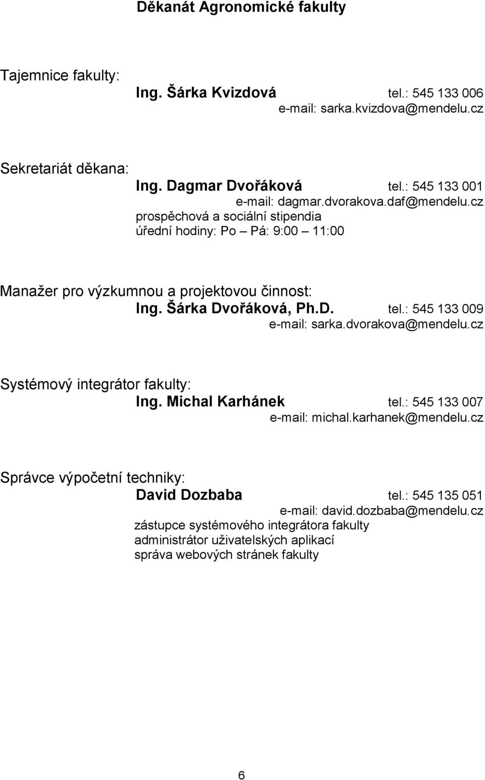 Šárka Dvořáková, Ph.D. tel.: 545 133 009 e-mail: sarka.dvorakova@mendelu.cz Systémový integrátor fakulty: Ing. Michal Karhánek tel.: 545 133 007 e-mail: michal.karhanek@mendelu.
