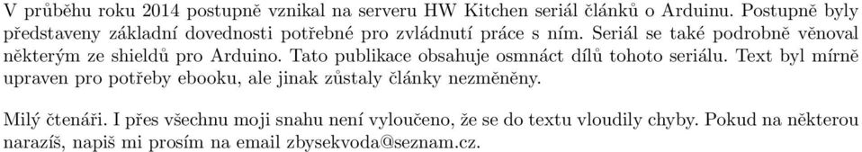 Seriál se také podrobně věnoval některým ze shieldů pro Arduino. Tato publikace obsahuje osmnáct dílů tohoto seriálu.