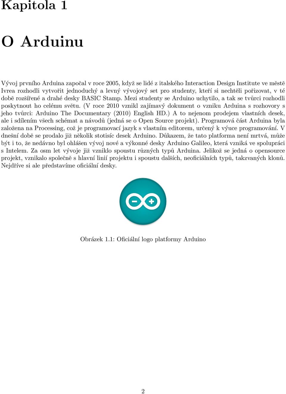 (V roce 2010 vznikl zajímavý dokument o vzniku Arduina s rozhovory s jeho tvůrci: Arduino The Documentary (2010) English HD.