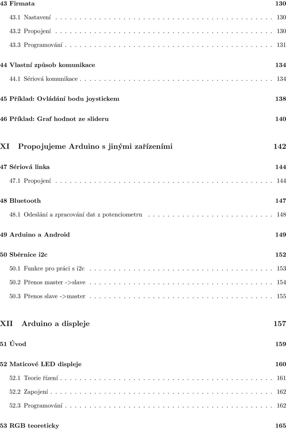 ....................................... 134 45 Příklad: Ovládání bodu joystickem 138 46 Příklad: Graf hodnot ze slideru 140 XI Propojujeme Arduino s jinými zařízeními 142 47 Sériová linka 144 47.