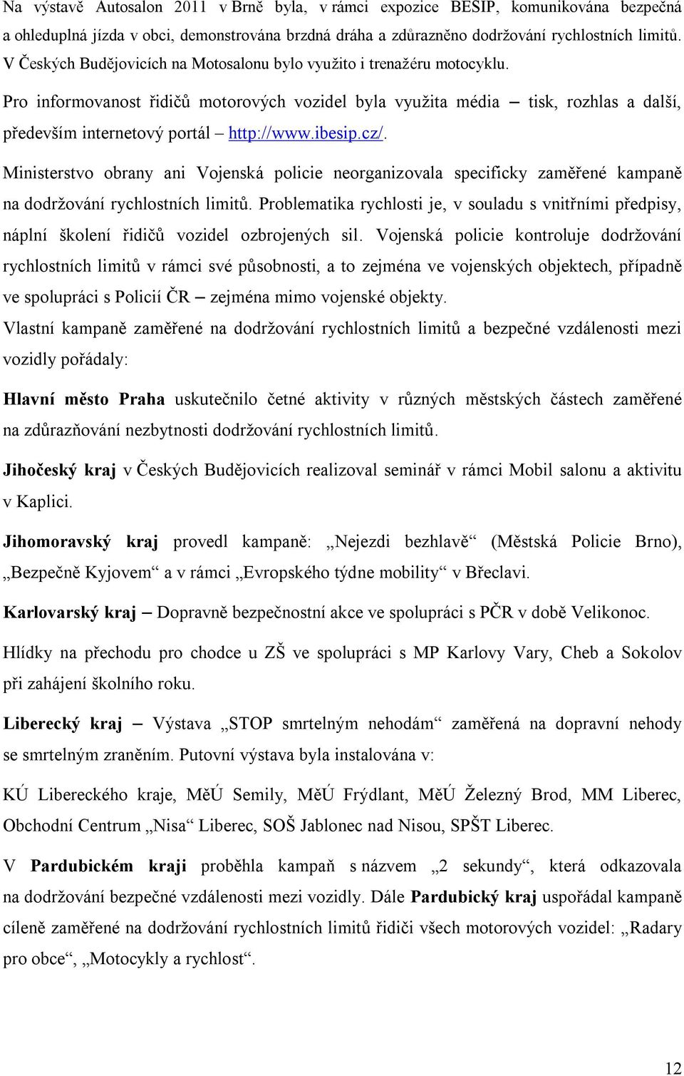 ibesip.cz/. Ministerstvo obrany ani Vojenská policie neorganizovala specificky zaměřené kampaně na dodržování rychlostních limitů.