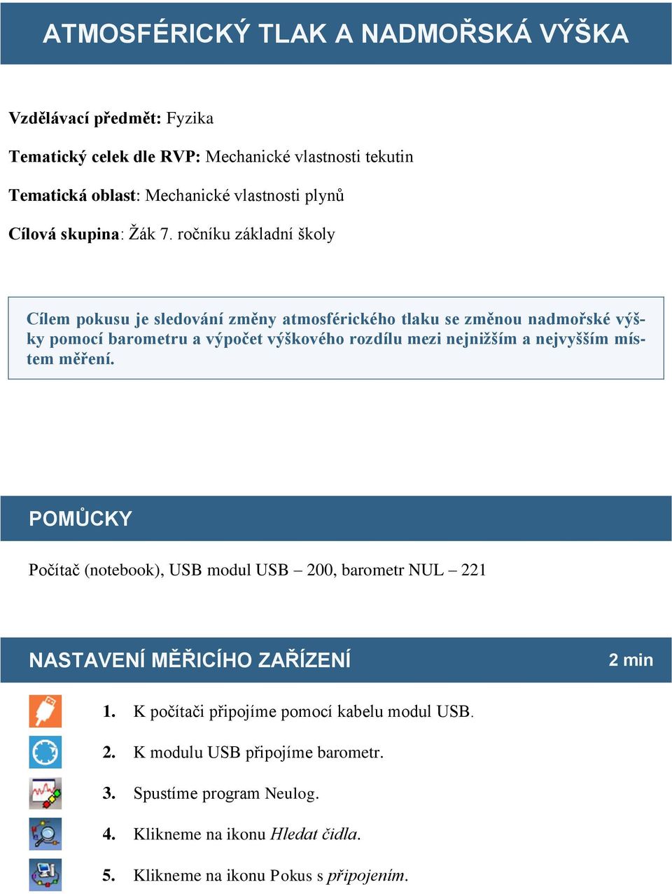 ročníku základní školy Cílem pokusu je sledování změny atmosférického tlaku se změnou nadmořské výšky pomocí barometru a výpočet výškového rozdílu mezi nejnižším a