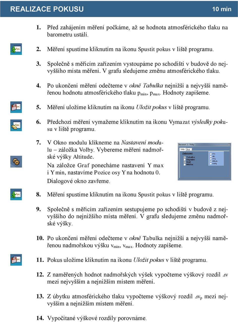 Po ukončení měření odečteme v okně Tabulka nejnižší a nejvyšší naměřenou hodnotu atmosférického tlaku p min, p max. Hodnoty zapíšeme. 5.