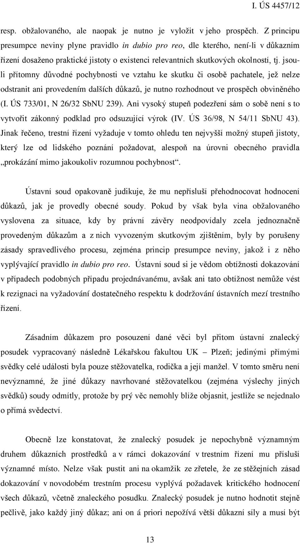 jsouli přítomny důvodné pochybnosti ve vztahu ke skutku či osobě pachatele, jež nelze odstranit ani provedením dalších důkazů, je nutno rozhodnout ve prospěch obviněného (I.