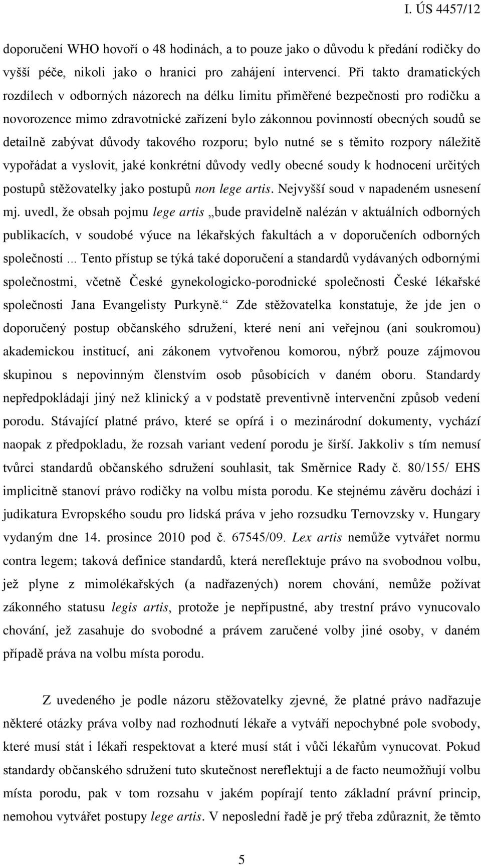 zabývat důvody takového rozporu; bylo nutné se s těmito rozpory náležitě vypořádat a vyslovit, jaké konkrétní důvody vedly obecné soudy k hodnocení určitých postupů stěžovatelky jako postupů non lege