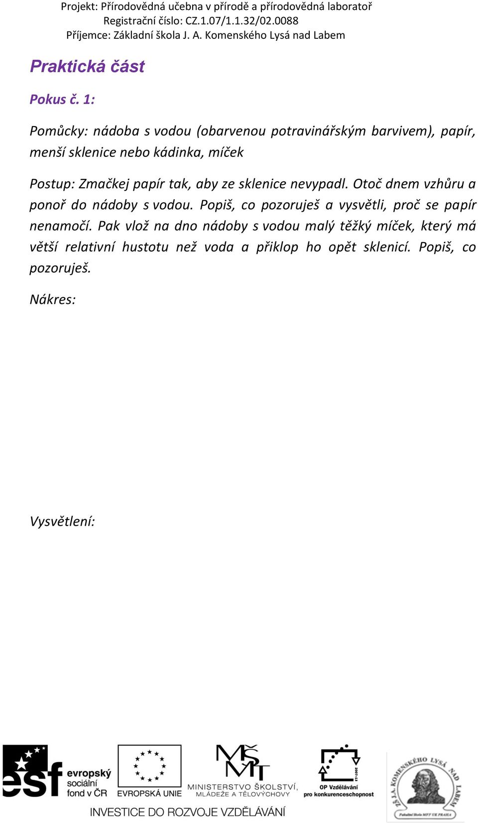 Postup: Zmačkej papír tak, aby ze sklenice nevypadl. Otoč dnem vzhůru a ponoř do nádoby s vodou.