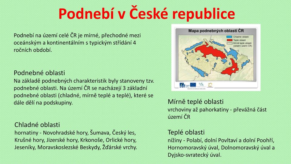 Na území ČR se nacházejí 3 základní podnebné oblasti (chladné, mírně teplé a teplé), které se dále dělí na podskupiny.