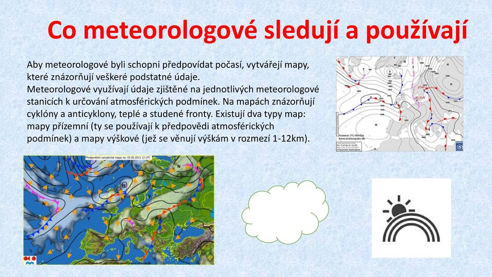 Meteorologové využívají údaje zjištěné na jednotlivých meteorologové stanicích k určování atmosférických podmínek.