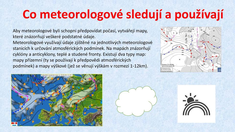 Meteorologové využívají údaje zjištěné na jednotlivých meteorologové stanicích k určování atmosférických podmínek.