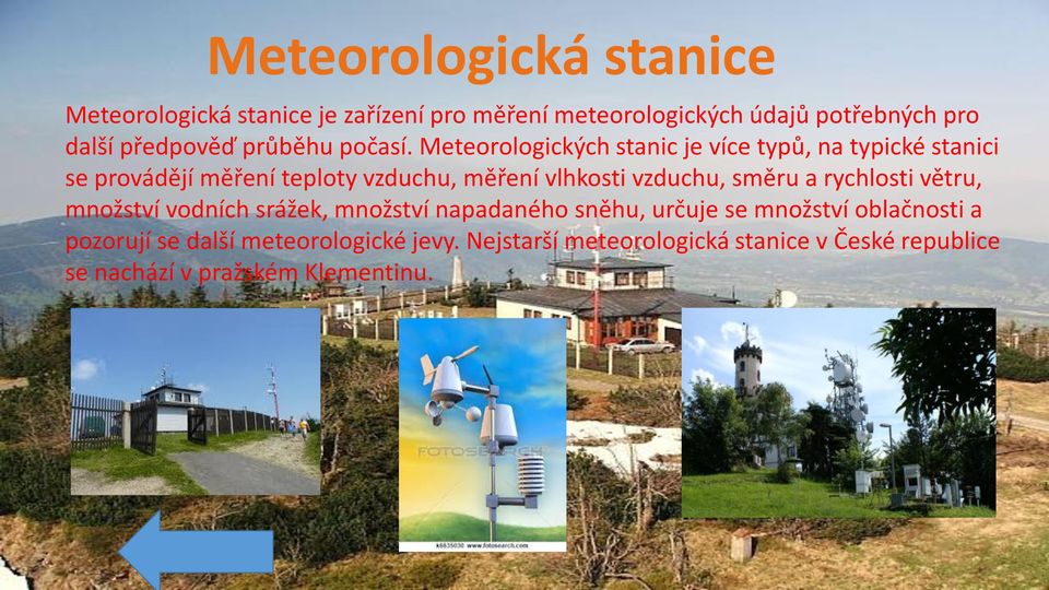 Meteorologických stanic je více typů, na typické stanici se provádějí měření teploty vzduchu, měření vlhkosti vzduchu,