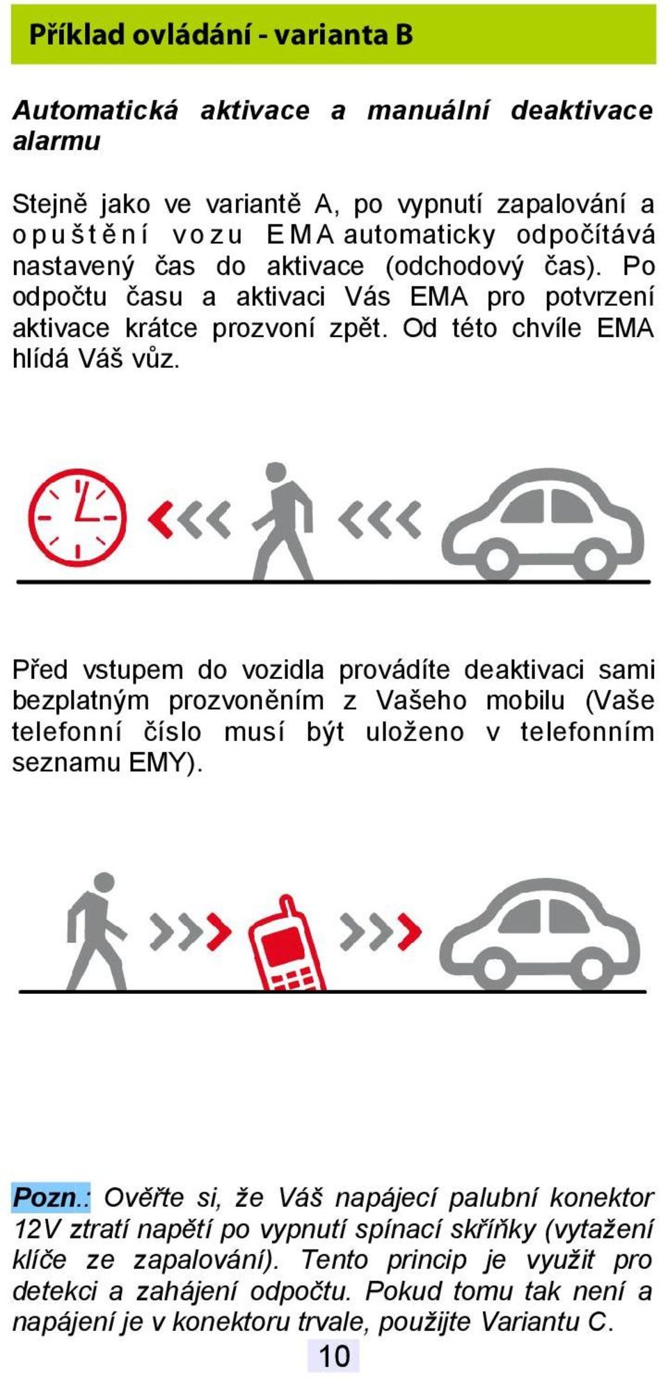 Před vstupem do vozidla provádíte deaktivaci sami bezplatným prozvoněním z Vašeho mobilu (Vaše telefonní číslo musí být uloženo v telefonním seznamu EMY). Pozn.