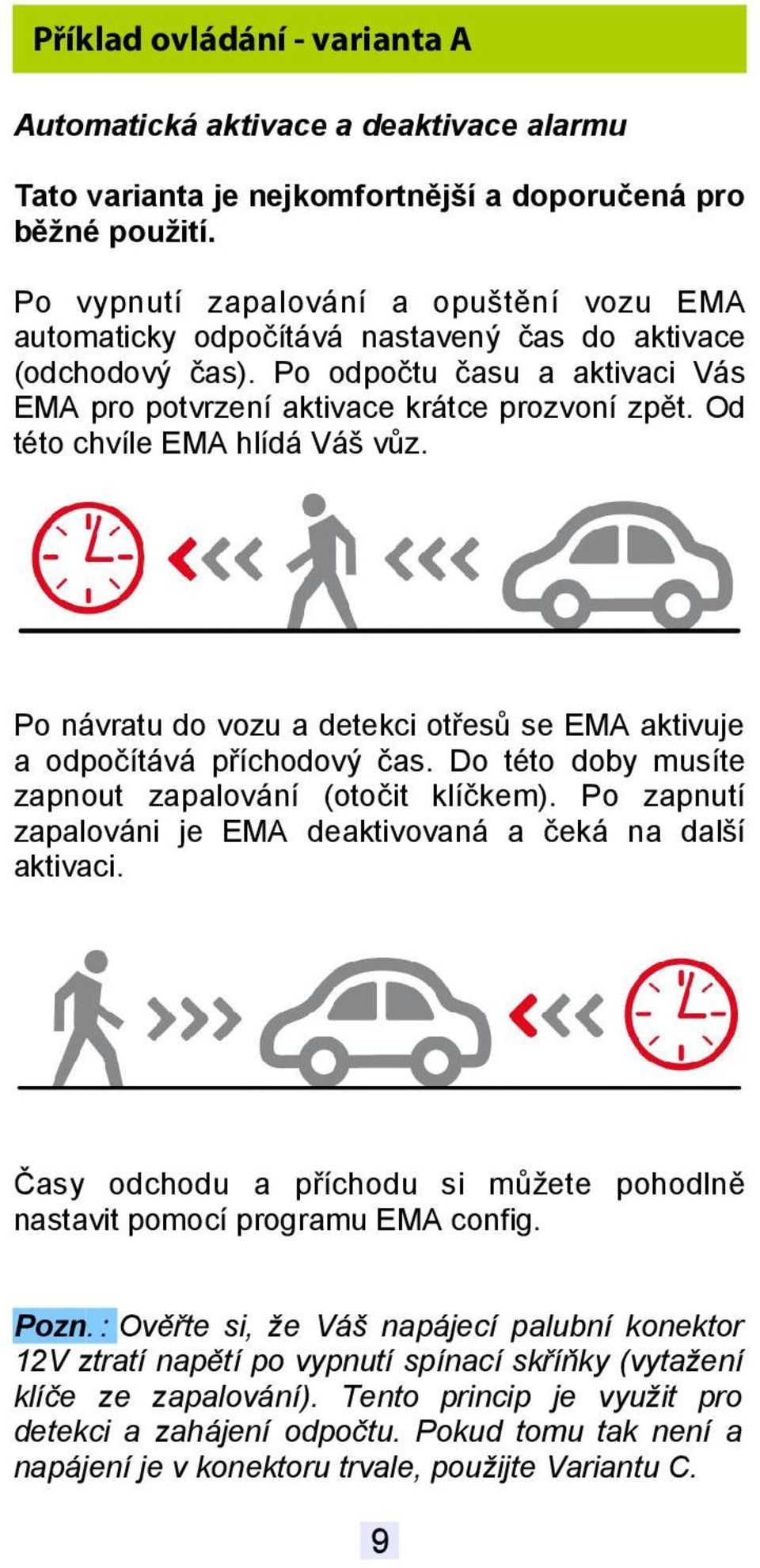 Od této chvíle EMA hlídá Váš vůz. Po návratu do vozu a detekci otřesů se EMA aktivuje a odpočítává příchodový čas. Do této doby musíte zapnout zapalování (otočit klíčkem).