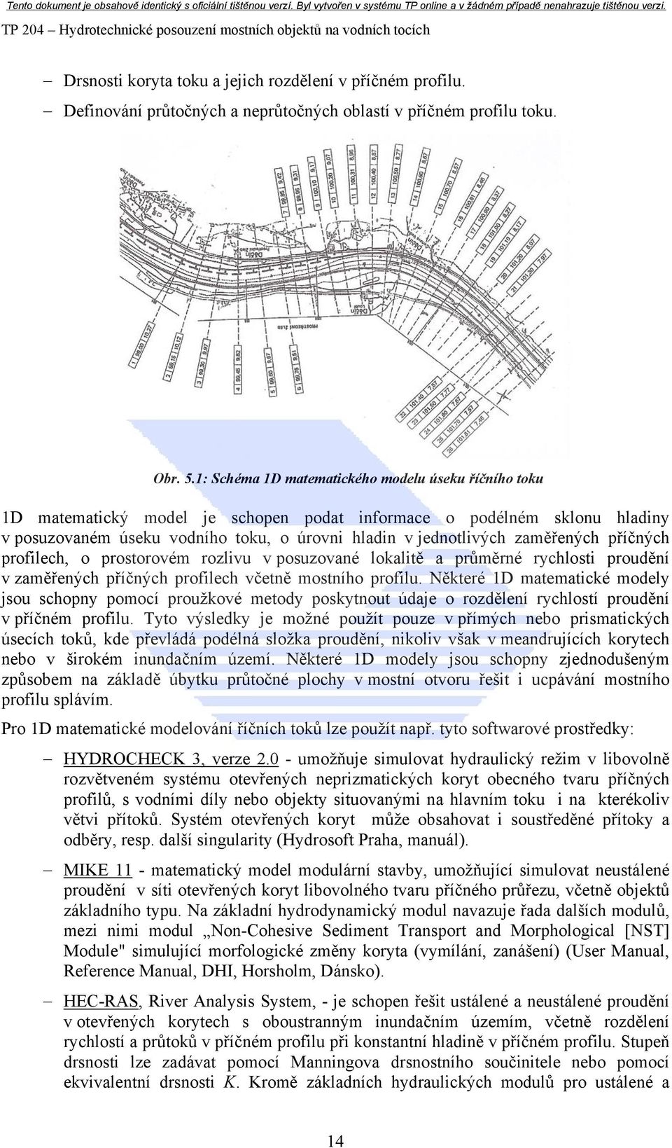 zaměřených příčných profilech, o prostorovém rozlivu v posuzované lokalitě a průměrné rychlosti proudění v zaměřených příčných profilech včetně mostního profilu.