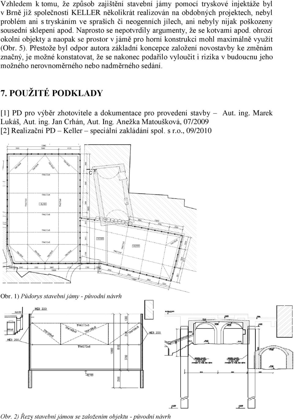 ohrozí okolní objekty a naopak se prostor v jámě pro horní konstrukci mohl maximálně využít (Obr. 5).