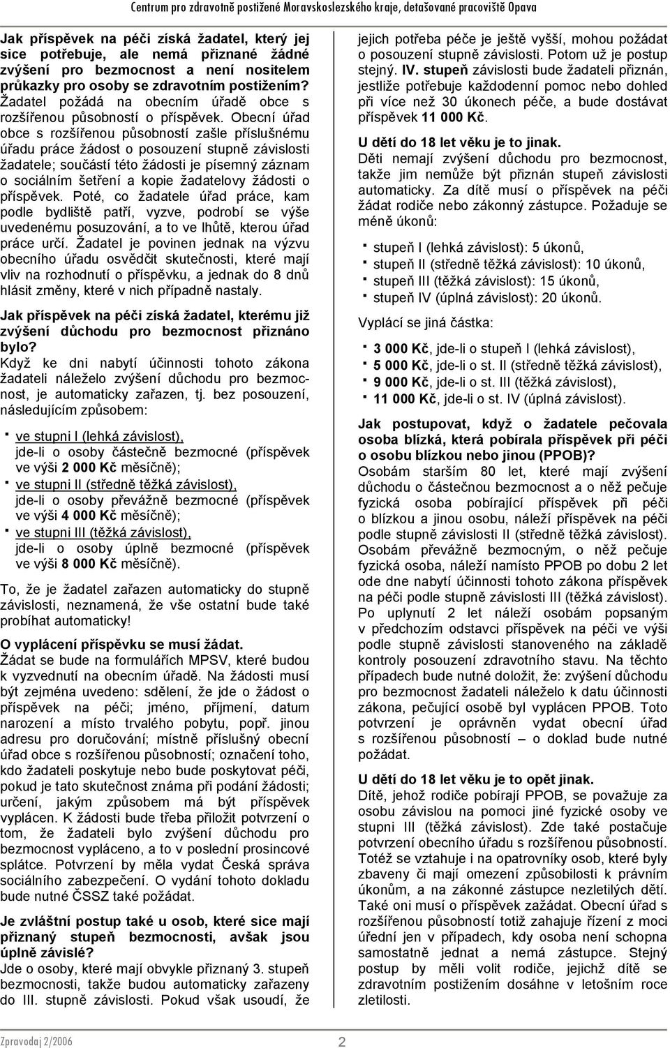 Obecní úřad obce s rozšířenou působností zašle příslušnému úřadu práce žádost o posouzení stupně závislosti žadatele; součástí této žádosti je písemný záznam o sociálním šetření a kopie žadatelovy