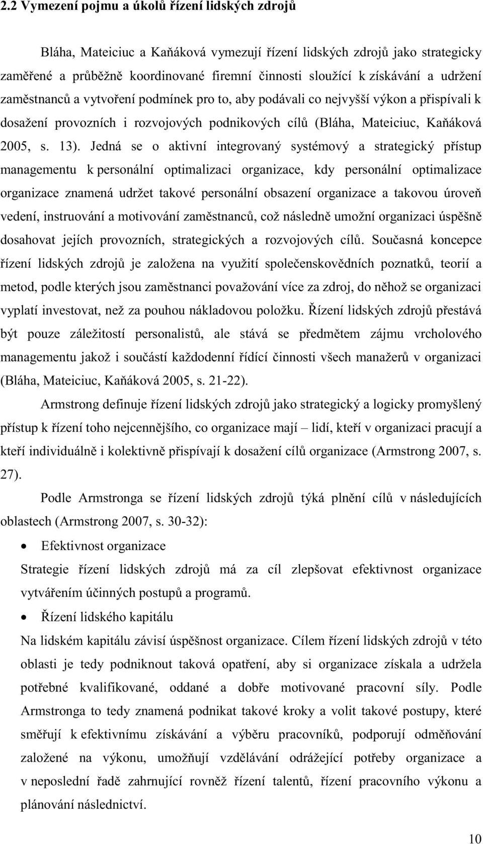 Jedná se o aktivní integrovaný systémový a strategický přístup managementu k personální optimalizaci organizace, kdy personální optimalizace organizace znamená udržet takové personální obsazení