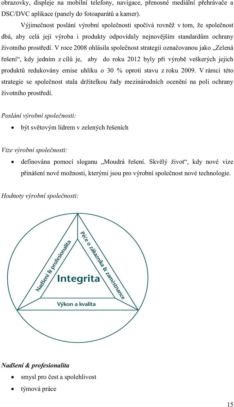 V roce 2008 ohlásila společnost strategii označovanou jako Zelená řešení, kdy jedním z cílů je, aby do roku 2012 byly při výrobě veškerých jejich produktů redukovány emise uhlíku o 30 % oproti stavu