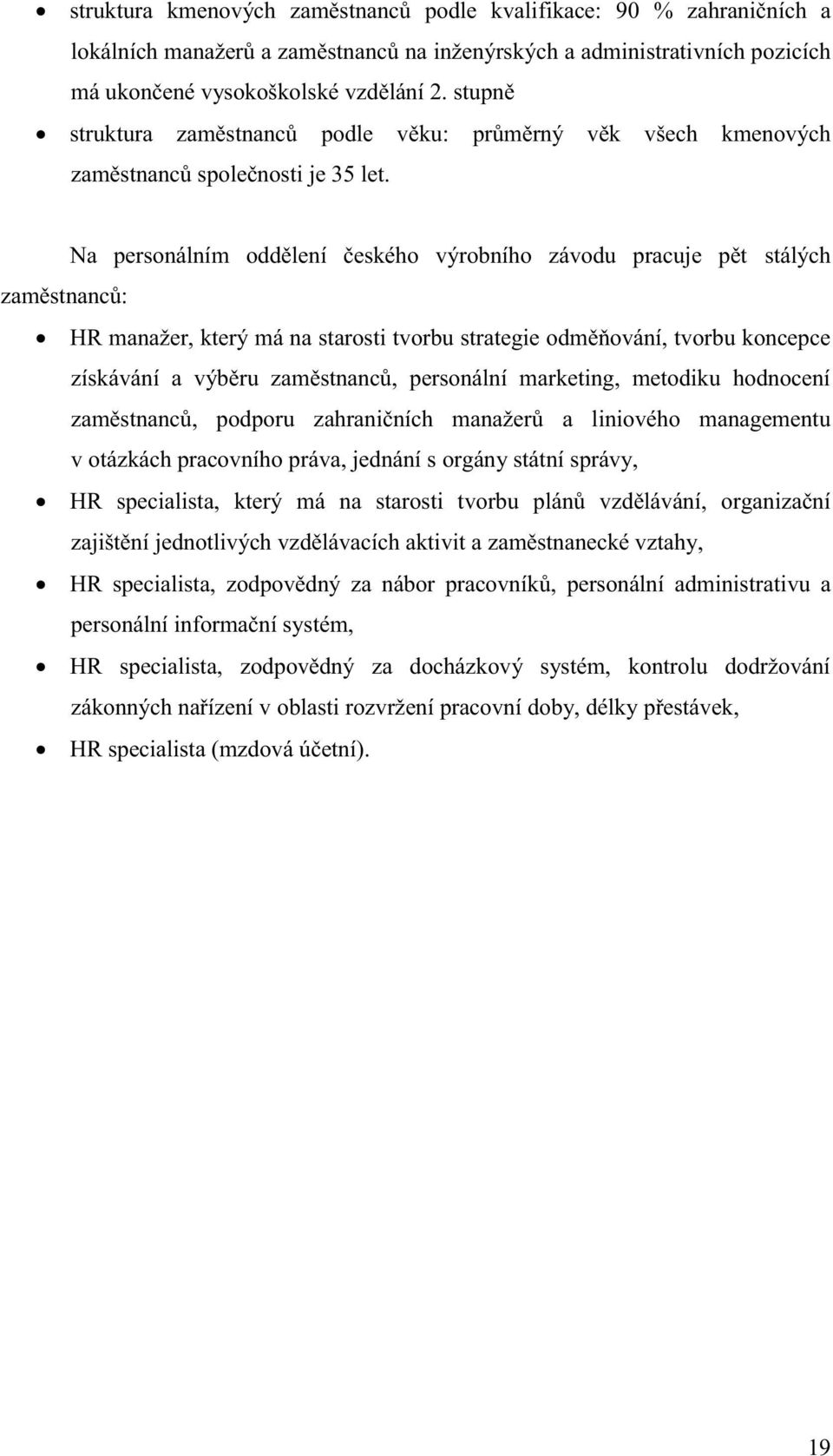 Na personálním oddělení českého výrobního závodu pracuje pět stálých zaměstnanců: HR manažer, který má na starosti tvorbu strategie odměňování, tvorbu koncepce získávání a výběru zaměstnanců,