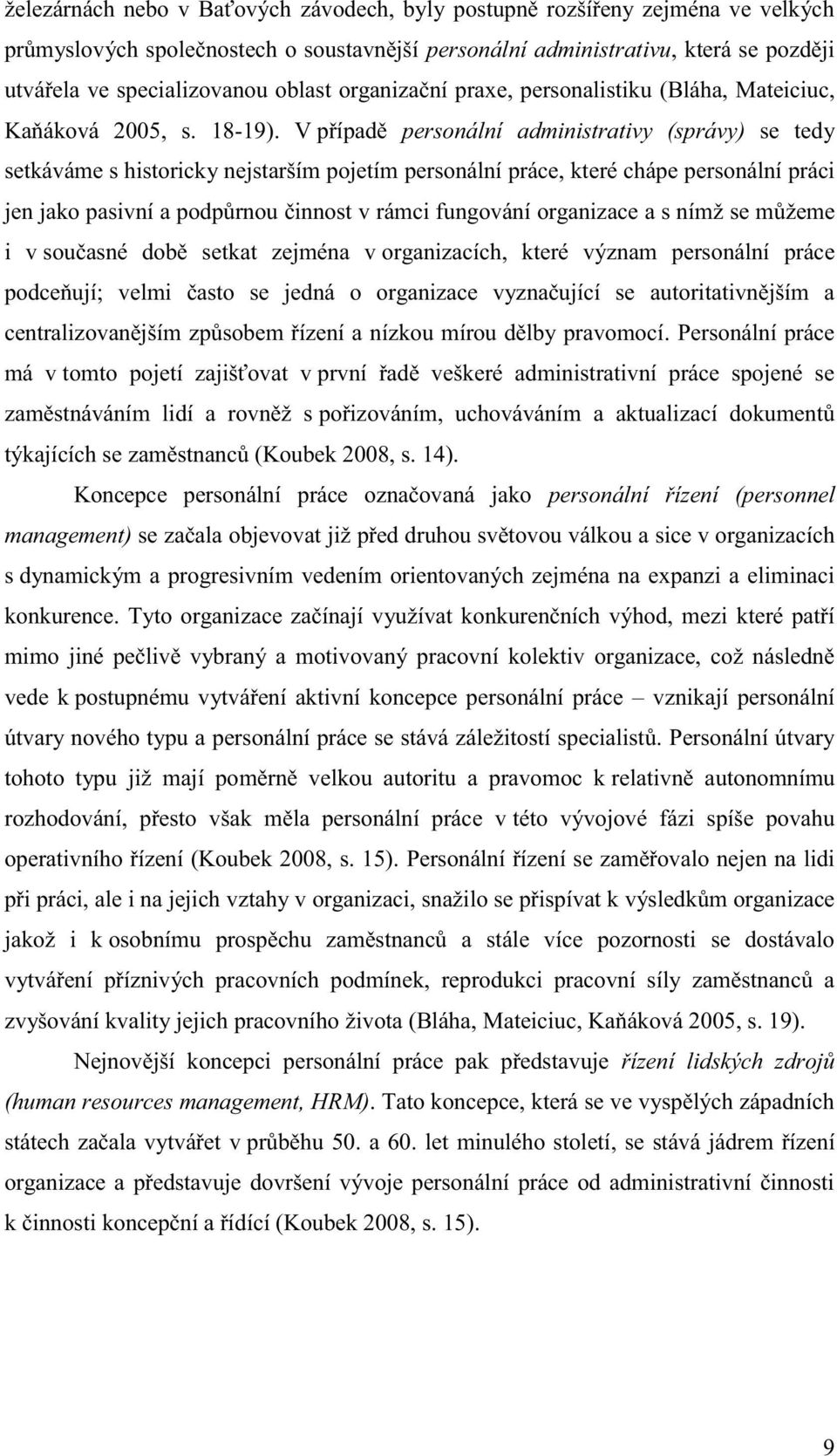 V případě personální administrativy (správy) se tedy setkáváme s historicky nejstarším pojetím personální práce, které chápe personální práci jen jako pasivní a podpůrnou činnost v rámci fungování