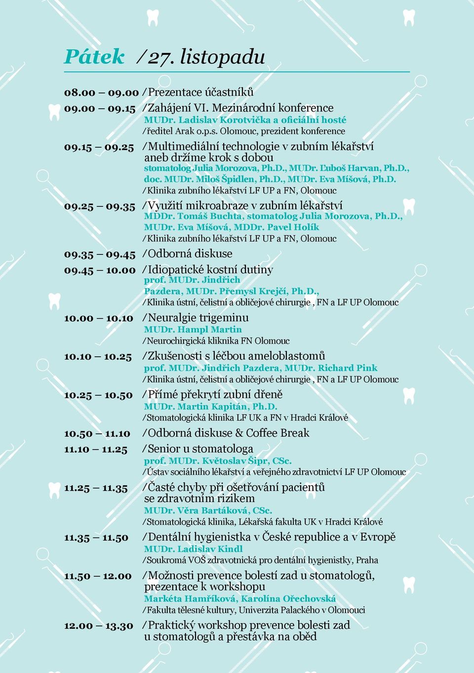 25 09.35 Využití mikroabraze v zubním lékařství MDDr. Tomáš Buchta, stomatolog Julia Morozova, Ph.D., MUDr. Eva Míšová, MDDr. Pavel Holík Klinika zubního lékařství LF UP a FN, Olomouc 09.35 09.