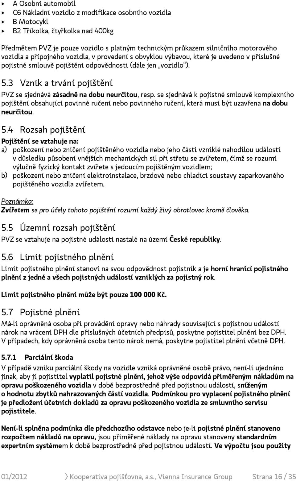 3 Vznik a trvání pojištění PVZ se sjednává zásadně na dobu neurčitou, resp.