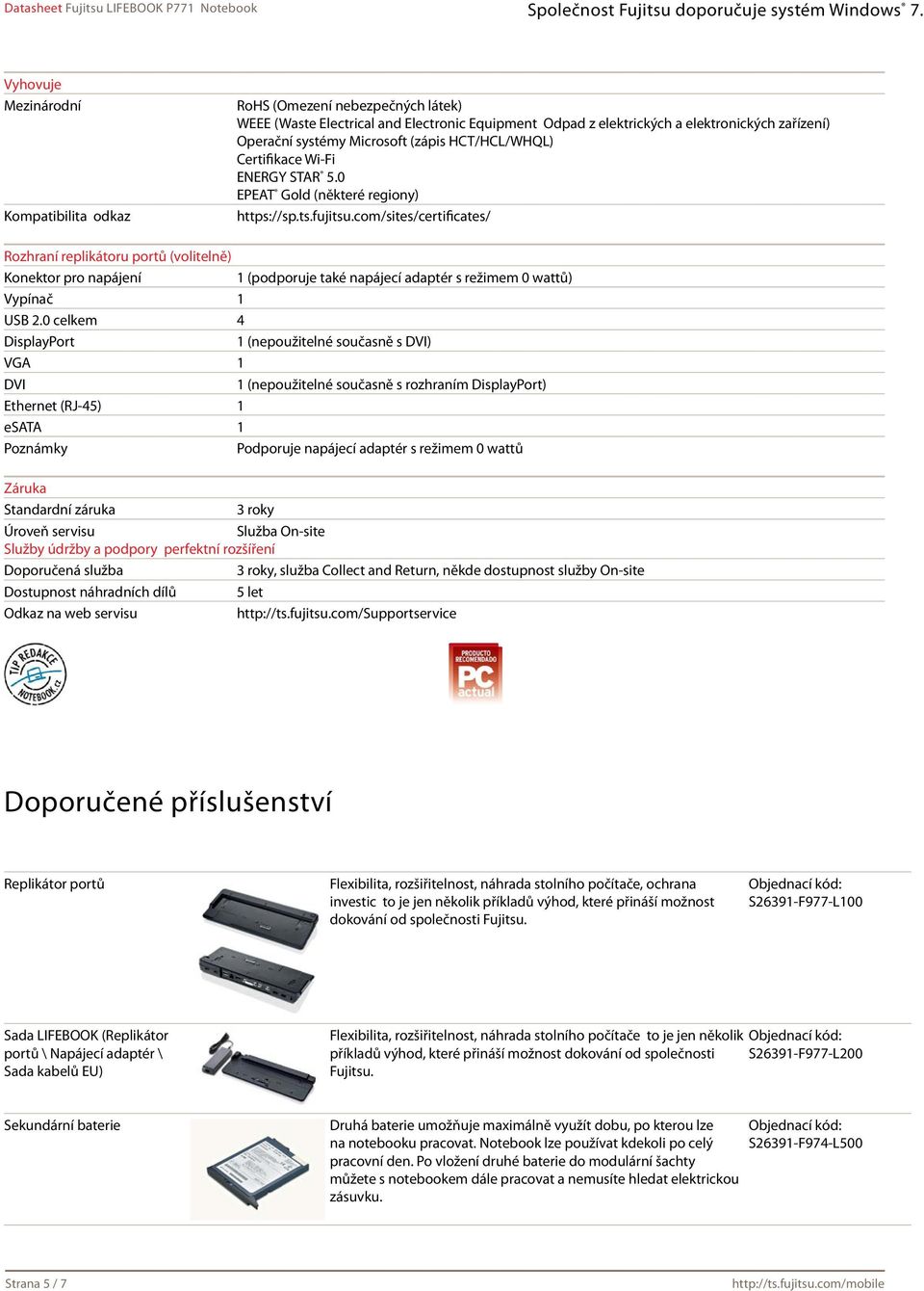 com/sites/certificates/ Rozhraní replikátoru portů (volitelně) Konektor pro napájení 1 (podporuje také napájecí adaptér s režimem 0 wattů) Vypínač 1 USB 2.