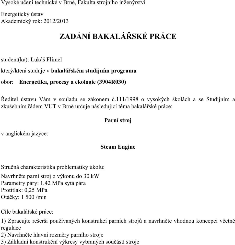 111/1998 o vysokých školách a se Studijním a zkušebním řádem VUT v Brně určuje následující téma bakalářské práce: v anglickém jazyce: Parní stroj Steam Engine Stručná charakteristika problematiky