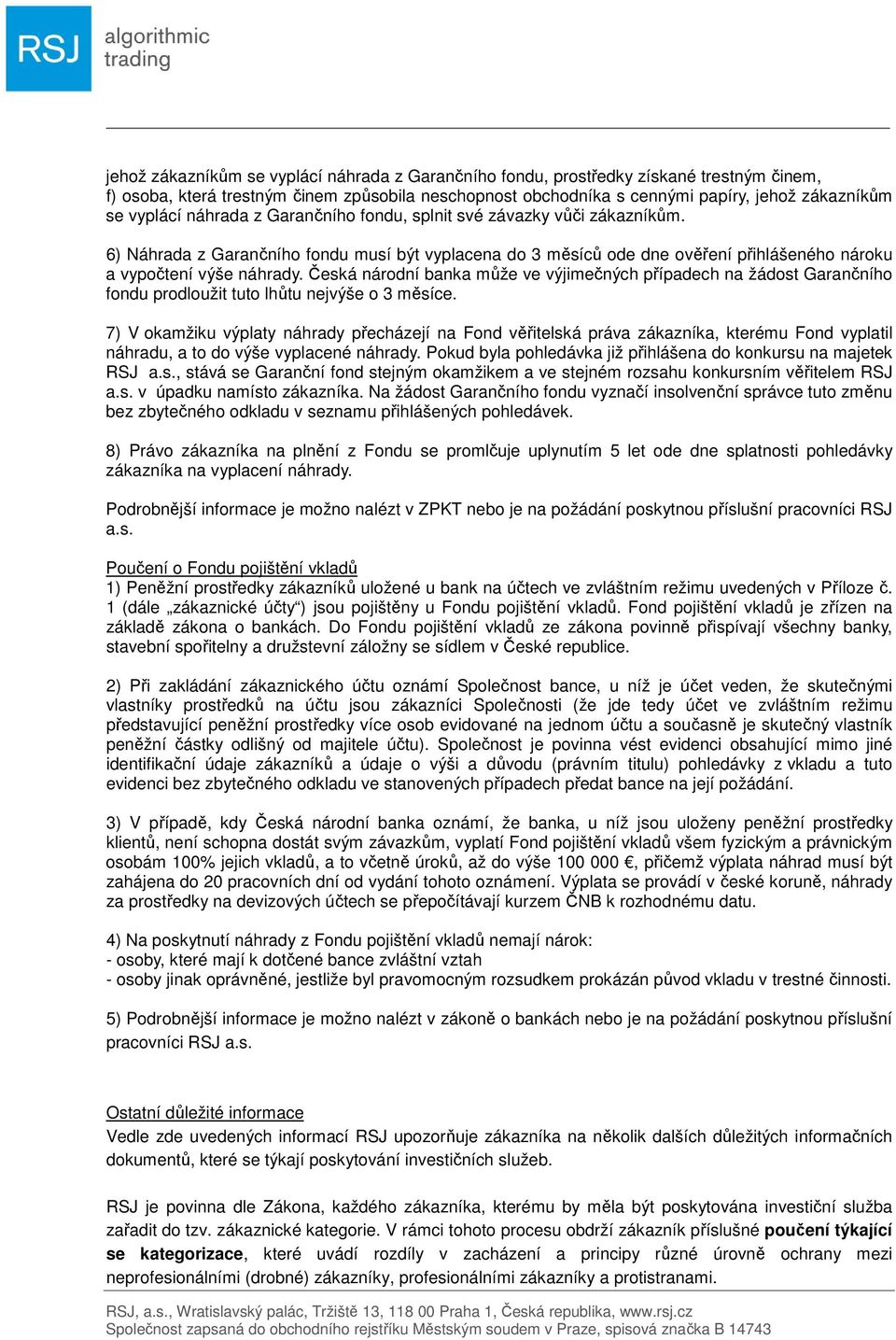 Česká národní banka může ve výjimečných případech na žádost Garančního fondu prodloužit tuto lhůtu nejvýše o 3 měsíce.