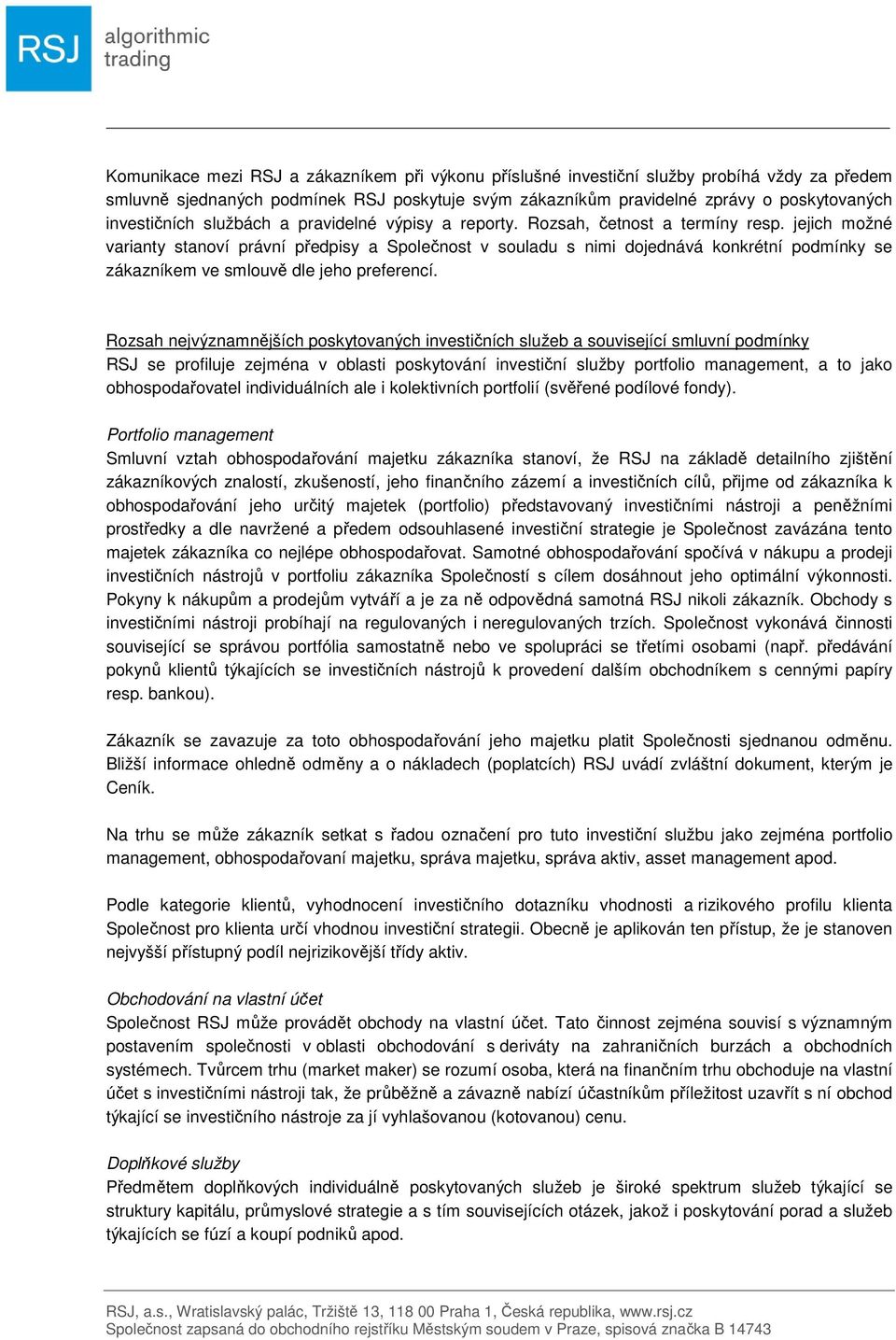 jejich možné varianty stanoví právní předpisy a Společnost v souladu s nimi dojednává konkrétní podmínky se zákazníkem ve smlouvě dle jeho preferencí.