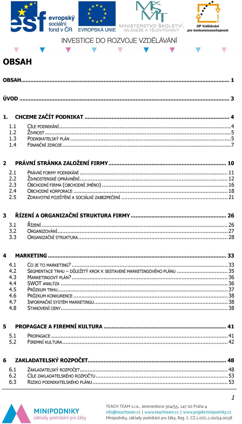 .. 21 3 ŘÍZENÍ A ORGANIZAČNÍ STRUKTURA FIRMY... 26 3.1 ŘÍZENÍ... 26 3.2 ORGANIZOVÁNÍ... 27 3.3 ORGANIZAČNÍ STRUKTURA... 28 4 MARKETING... 33 4.